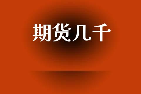 期货几千_https://www.fcdydaikuan.com_黄金期货直播_第1张