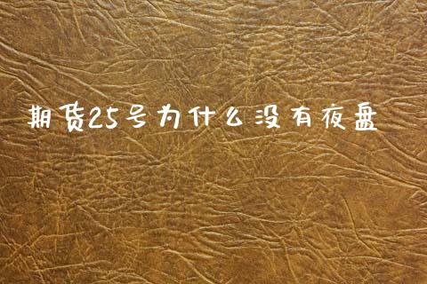 期货25号为什么没有夜盘_https://www.fcdydaikuan.com_恒生指数直播室_第1张