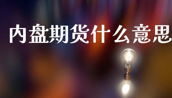 内盘期货什么意思_https://www.fcdydaikuan.com_恒指期货直播_第1张
