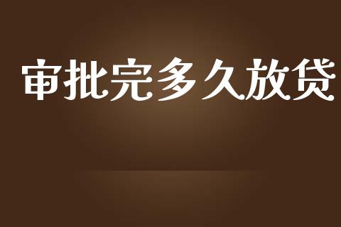 审批完多久放贷_https://www.fcdydaikuan.com_恒指期货直播_第1张