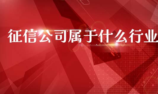 征信公司属于什么行业_https://www.fcdydaikuan.com_黄金期货直播_第1张