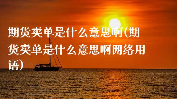 期货卖单是什么意思啊(期货卖单是什么意思啊网络用语)_https://www.fcdydaikuan.com_恒指期货直播_第1张
