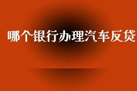 哪个银行办理汽车反贷_https://www.fcdydaikuan.com_德指期货直播_第1张
