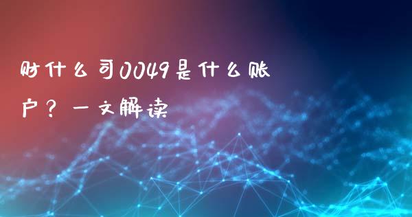 财什么司0049是什么账户？一文解读_https://www.fcdydaikuan.com_恒生指数直播室_第1张