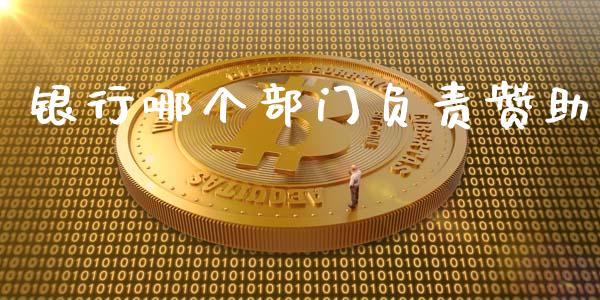 银行哪个部门负责赞助_https://www.fcdydaikuan.com_德指期货直播_第1张