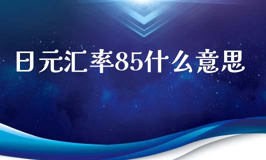 日元汇率85什么意思_https://www.fcdydaikuan.com_恒生指数直播室_第1张