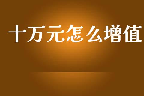 十万元怎么增值_https://www.fcdydaikuan.com_恒生指数直播室_第1张