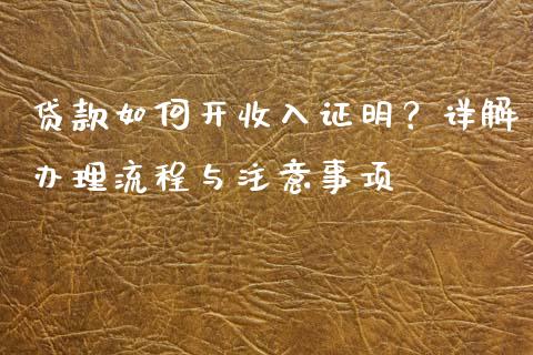 贷款如何开收入证明？详解办理流程与注意事项_https://www.fcdydaikuan.com_恒指期货直播_第1张