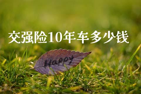 交强险10年车多少钱_https://www.fcdydaikuan.com_黄金期货直播_第1张