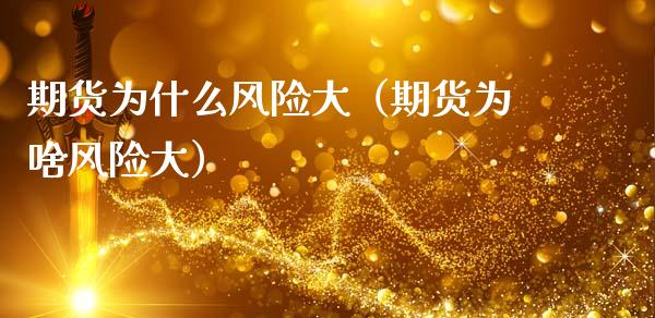 期货为什么风险大（期货为啥风险大）_https://www.fcdydaikuan.com_恒指期货直播_第1张