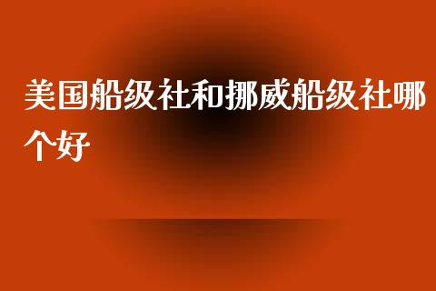 美国船级社和挪威船级社哪个好_https://www.fcdydaikuan.com_黄金期货直播_第1张
