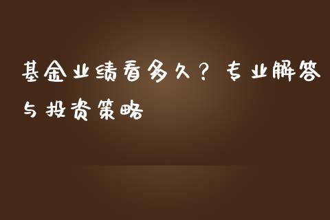 基金业绩看多久？专业解答与投资策略_https://www.fcdydaikuan.com_德指期货直播_第1张
