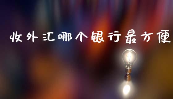 收外汇哪个银行最方便_https://www.fcdydaikuan.com_恒生指数直播室_第1张