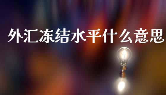 外汇冻结水平什么意思_https://www.fcdydaikuan.com_恒指期货直播_第1张