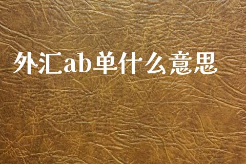 外汇ab单什么意思_https://www.fcdydaikuan.com_恒指期货直播_第1张