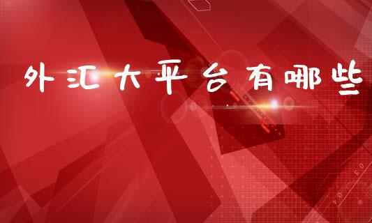 外汇大平台有哪些_https://www.fcdydaikuan.com_黄金期货直播_第1张