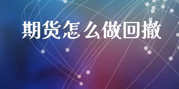 期货怎么做回撤_https://www.fcdydaikuan.com_黄金期货直播_第1张