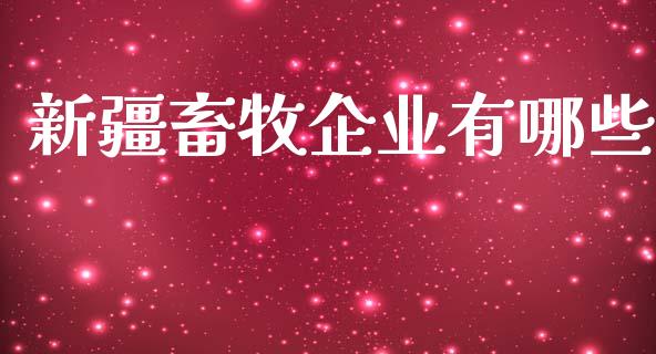 新疆畜牧企业有哪些_https://www.fcdydaikuan.com_恒指期货直播_第1张