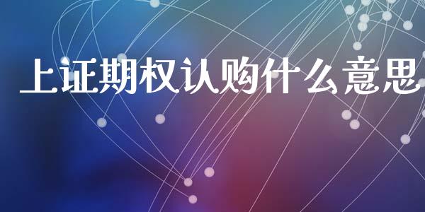 上证期权认购什么意思_https://www.fcdydaikuan.com_恒指期货直播_第1张