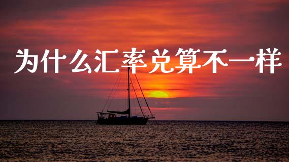 为什么汇率兑算不一样_https://www.fcdydaikuan.com_黄金期货直播_第1张