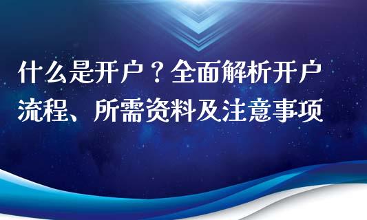 什么是开户?全面解析开户流程、所需资料及注意事项_恒指期货直播_第1张_恒生指数直播室_恒指期货直播_德指期货直播_黄金期货直播 什么是开户?全面解析开户流程、所需资料及注意事项_https://www.fcdydaikuan.com_恒指期货直播_第1张