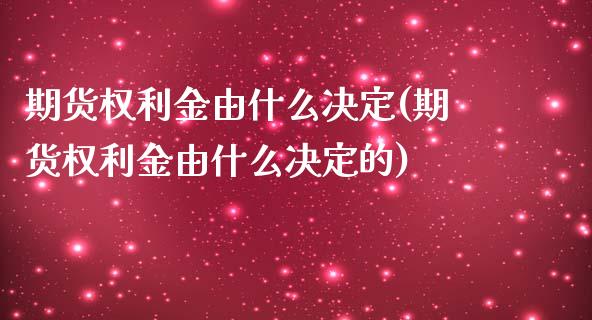 期货权利金由什么决定(期货权利金由什么决定的)_https://www.fcdydaikuan.com_恒指期货直播_第1张