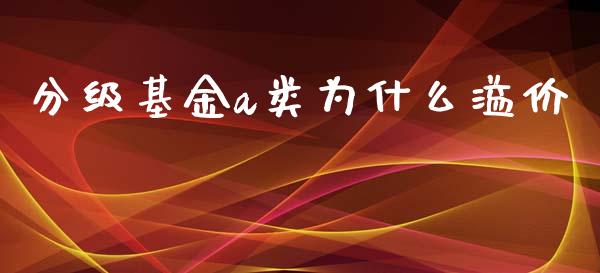 分级基金a类为什么溢价_https://www.fcdydaikuan.com_恒生指数直播室_第1张