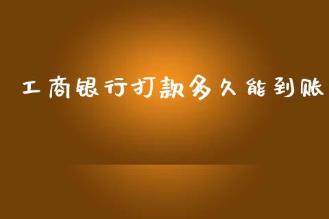 工商银行打款多久能到账_https://www.fcdydaikuan.com_德指期货直播_第1张