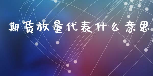 期货放量代表什么意思_https://www.fcdydaikuan.com_黄金期货直播_第1张