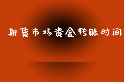期货市场资金转账时间_https://www.fcdydaikuan.com_恒指期货直播_第1张