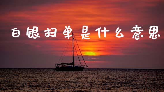 白银扫单是什么意思_https://www.fcdydaikuan.com_德指期货直播_第1张