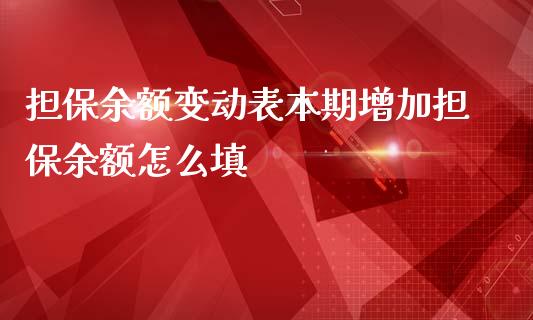 担保余额变动表本期增加担保余额怎么填_https://www.fcdydaikuan.com_黄金期货直播_第1张
