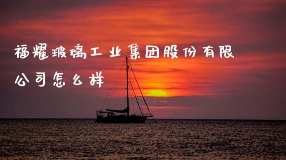 福耀玻璃工业集团股份有限公司怎么样_https://www.fcdydaikuan.com_恒生指数直播室_第1张