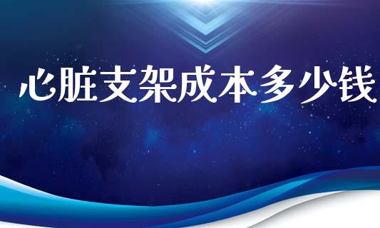心脏支架成本多少钱_https://www.fcdydaikuan.com_德指期货直播_第1张