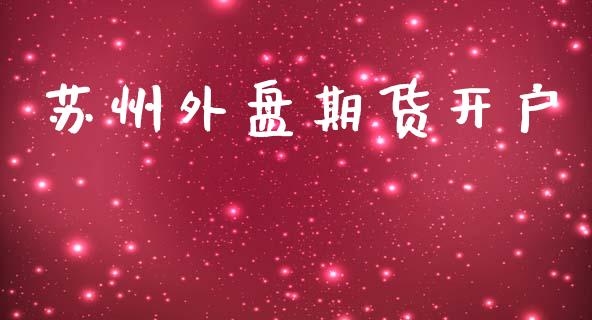 苏州外盘期货开户_https://www.fcdydaikuan.com_恒指期货直播_第1张