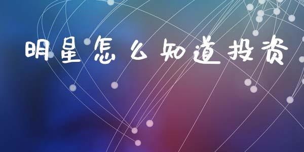 明星怎么知道投资_https://www.fcdydaikuan.com_恒生指数直播室_第1张