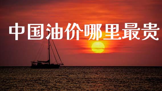 中国油价哪里最贵_https://www.fcdydaikuan.com_黄金期货直播_第1张
