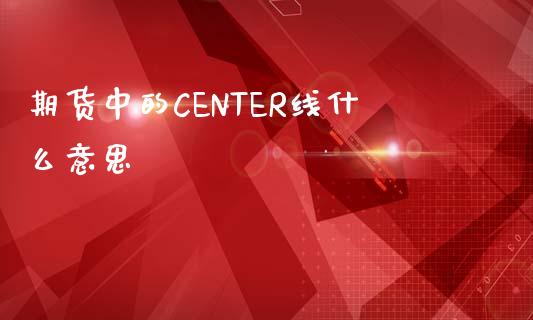 期货中的CENTER线什么意思_恒生指数直播室_第1张_恒生指数直播室_恒指期货直播_德指期货直播_黄金期货直播 期货中的CENTER线什么意思_https://www.fcdydaikuan.com_恒生指数直播室_第1张