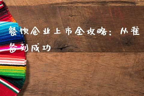 餐饮企业上市全攻略:从准备到成功_德指期货直播_第1张_恒生指数直播室_恒指期货直播_德指期货直播_黄金期货直播 餐饮企业上市全攻略:从准备到成功_https://www.fcdydaikuan.com_德指期货直播_第1张