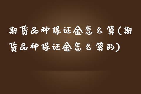 期货品种保证金怎么算(期货品种保证金怎么算的)_https://www.fcdydaikuan.com_恒指期货直播_第1张