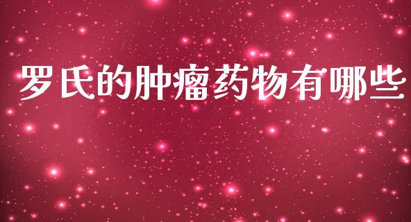 罗氏的肿瘤药物有哪些_https://www.fcdydaikuan.com_德指期货直播_第1张