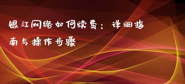 银江网络如何续费：详细指南与操作步骤_https://www.fcdydaikuan.com_恒生指数直播室_第1张