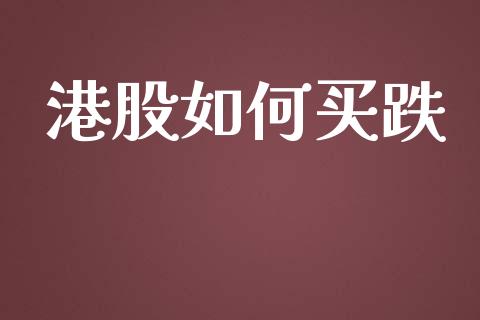 港股如何买跌_https://www.fcdydaikuan.com_恒指期货直播_第1张