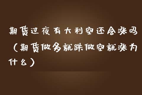 期货过夜有大利空还会涨吗（期货做多就跌做空就涨为什么）_https://www.fcdydaikuan.com_德指期货直播_第1张