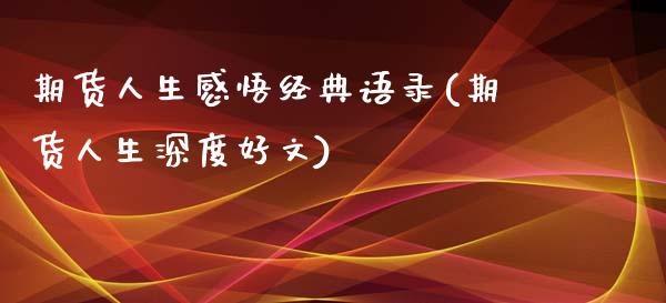 期货人生感悟经典语录(期货人生深度好文)_https://www.fcdydaikuan.com_黄金期货直播_第1张