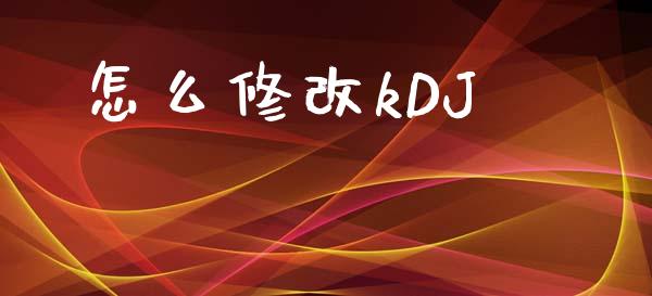 怎么修改kDJ_https://www.fcdydaikuan.com_德指期货直播_第1张
