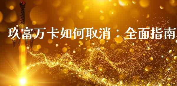 玖富万卡如何取消：全面指南_https://www.fcdydaikuan.com_德指期货直播_第1张