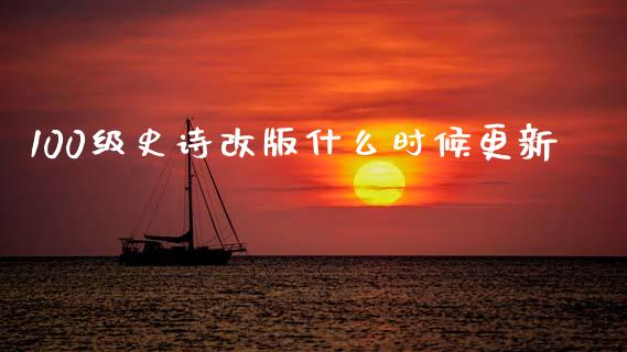 100级史诗改版什么时候更新_https://www.fcdydaikuan.com_恒指期货直播_第1张