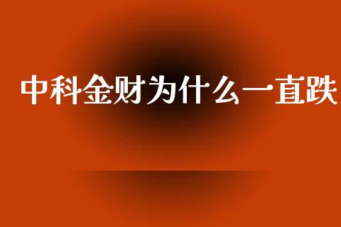 中科金财为什么一直跌_https://www.fcdydaikuan.com_恒指期货直播_第1张