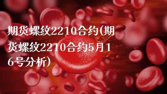 期货螺纹2210合约(期货螺纹2210合约5月16号分析)_https://www.fcdydaikuan.com_恒生指数直播室_第1张